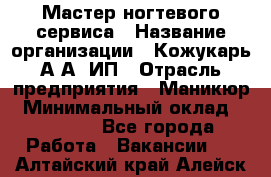 Мастер ногтевого сервиса › Название организации ­ Кожукарь А.А, ИП › Отрасль предприятия ­ Маникюр › Минимальный оклад ­ 15 000 - Все города Работа » Вакансии   . Алтайский край,Алейск г.